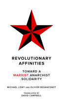 Revolutionary affinities : toward a Marxist-anarchist solidarity /
