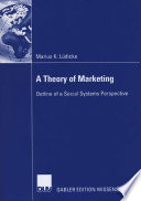 A Theory of Marketing : Outline of a Social Systems Perspective.