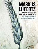 Markus Lüpertz : Metamorphosen der Weltgeschichte = metamorphoses of world history / herausgegeben von Klaus Albrecht Schröder ; mit einem Text von Rainer Metzger.