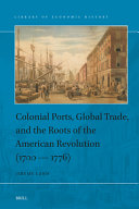 COLONIAL PORTS, GLOBAL TRADE, AND THE ROOTS OF THE AMERICAN REVOLUTION 1700-1776.