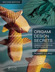 ORIGAMI DESIGN SECRETS : mathematical methods for an ancient art, second edition.