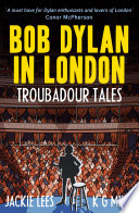 BOB DYLAN IN LONDON : troubadour tales.