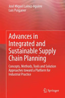 Advances in integrated and sustainable supply chain planning : concepts, methods, tools and solution approaches toward a platform for industrial practice /