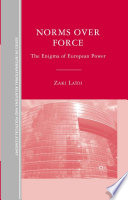 Norms over Force : The Enigma of European Power /