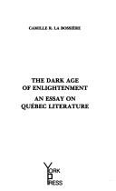 The dark age of enlightenment : an essay on Quebec literature /