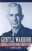 The gentle warrior : General Oliver Prince Smith, USMC /