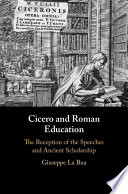 Cicero and Roman education : the reception of the speeches and ancient scholarship /