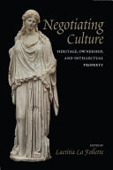 Negotiating culture : heritage, ownership, and intellectual property /