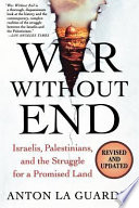 War without end : Israelis, Palestinians, and the struggle for a promised land /