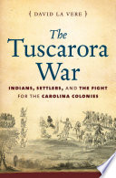 The Tuscarora War : Indians, settlers, and the fight for the Carolina colonies /
