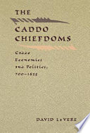 The Caddo chiefdoms : Caddo economics and politics, 700-1835 /