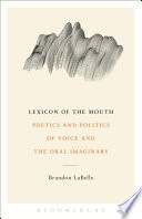 Lexicon of the mouth : poetics and politics of voice and the oral imaginary /
