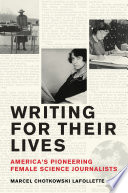 Writing for their lives : America's pioneering female science journalists /