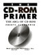 The CD-ROM primer : the ABCs of CD-ROM /