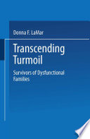 Transcending turmoil : survivors of dysfunctional families /