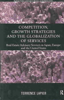 Competition, growth strategies, and the globalization of services : real estate advisory services in Japan, Europe, and the United States /