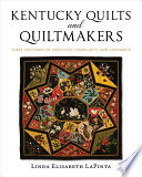 Kentucky Quilts and Quiltmakers Three Centuries of Creativity, Community, and Commerce.