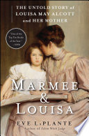 Marmee & Louisa : the untold story of Louisa May Alcott and her mother /