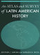 An atlas and survey of Latin American history /