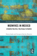 Midwives in Mexico : situated politics, politically situated /