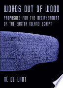 Words out of wood : proposals for the decipherment of the Easter Island script /