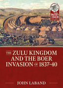 The Zulu Kingdom and the Boer invasion of 1837-40 /