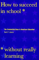 How to succeed in school without really learning : the credentials race in American education /