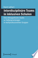 Interdisziplinäre Teams in inklusiven Schulen : Eine ethnografische Studie zu Fallbesprechungen in multiprofessionellen Gruppen /