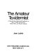 The amateur taxidermist ; a step-by-step illustrated handbook on how to stuff and preserve birds, fish, and furred animals /