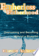 Fatherless fatherhood : overcoming and becoming without a blueprint /