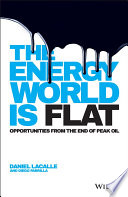 The energy world is flat : opportunities from the end of peak oil /