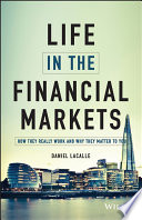 Life in the financial markets : how they really work and why they matter to you /