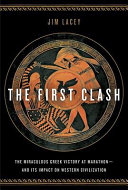 The first clash : the miraculous Greek victory at Marathon and its impact on Western civilization /