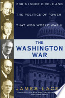 The Washington war : FDR's inner circle and the politics of power that won World War II /