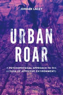 Urban roar : a psychophysical approach to the design of affective environments /