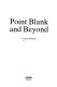 Point blank and beyond /