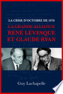 La Crise d'Octobre de 1970 : la grande alliance René Lévesque et Claude Ryan /