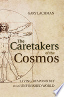 The caretakers of the cosmos : living responsibly in an unfinished world /
