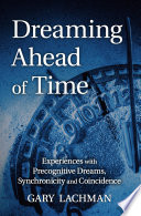 Dreaming Ahead of Time Experiences with Precognitive Dreams, Synchronicity and Coincidence.