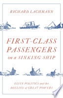 First-class passengers on a sinking ship : elite politics and the decline of great powers /