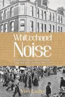 Whitechapel noise : Jewish immigrant life in Yiddish song and verse, London, 1884-1914 /