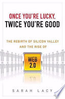 Once you're lucky, twice you're good : the rebirth of Silicon Valley and the rise of Web 2.0 /