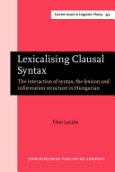 Lexicalising clausal syntax : the interaction of syntax, the lexicon and information structure in Hungarian /