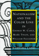 Nationalism and the color line in George W. Cable, Mark Twain, and William Faulkner /
