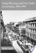 Urban planning and civic order in Germany, 1860-1914 /