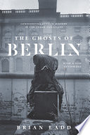 The ghosts of Berlin : confronting German history in the urban landscape /