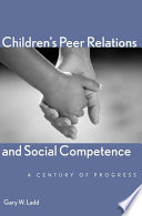 Children's peer relations and social competence : a century of progress /