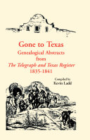 Gone to Texas : genealogical abstracts from "The telegraph & Texas register", 1835-1841 /