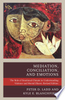 Mediation, conciliation, and emotions : the role of emotional climate in understanding violence and mental illness /