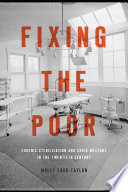 Fixing the poor : eugenic sterilization and child welfare in the twentieth century /